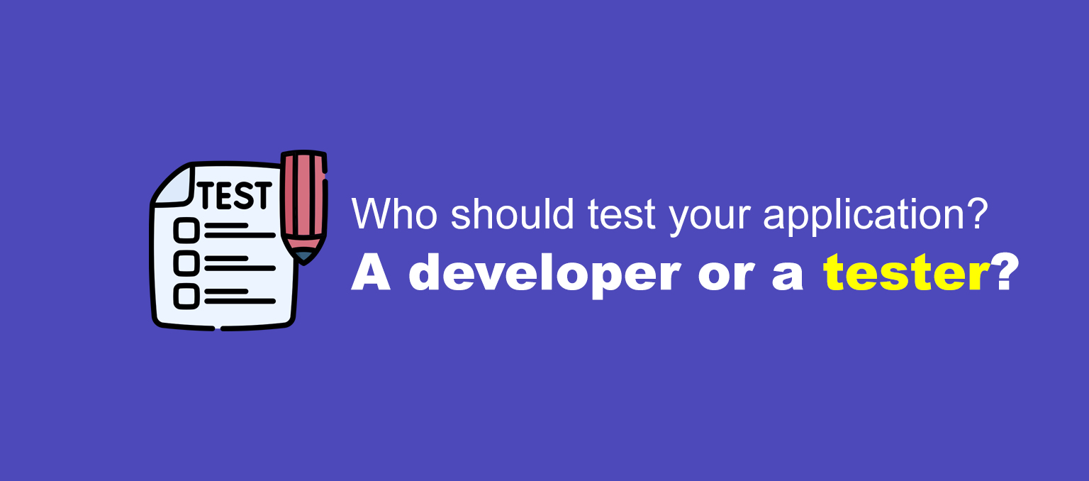 Who should test your application? A developer or a tester?