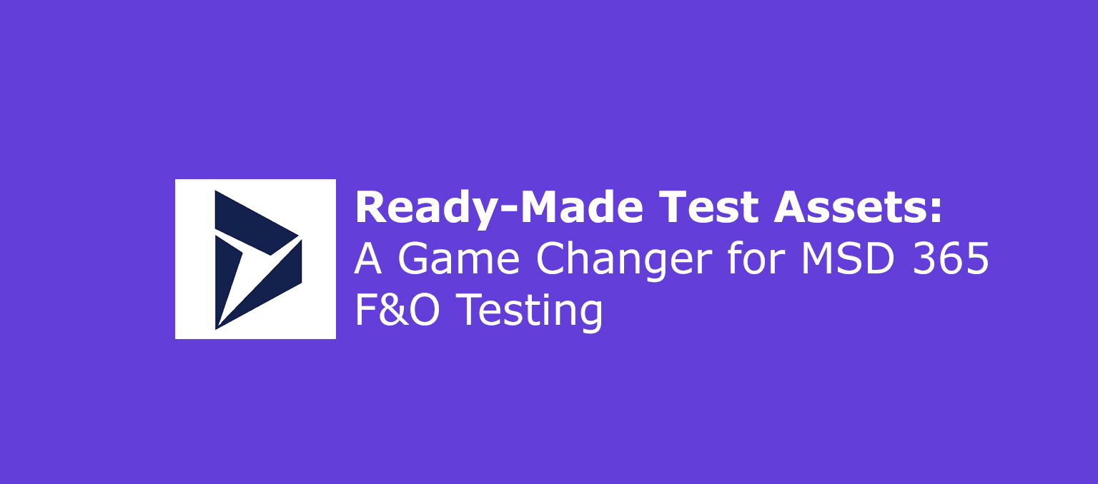 Ready-Made Test Assets: A Game Changer for MSD 365 F&O Testing