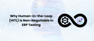 Why Human-in-the-Loop (HITL) Is Non-Negotiable in ERP Testing