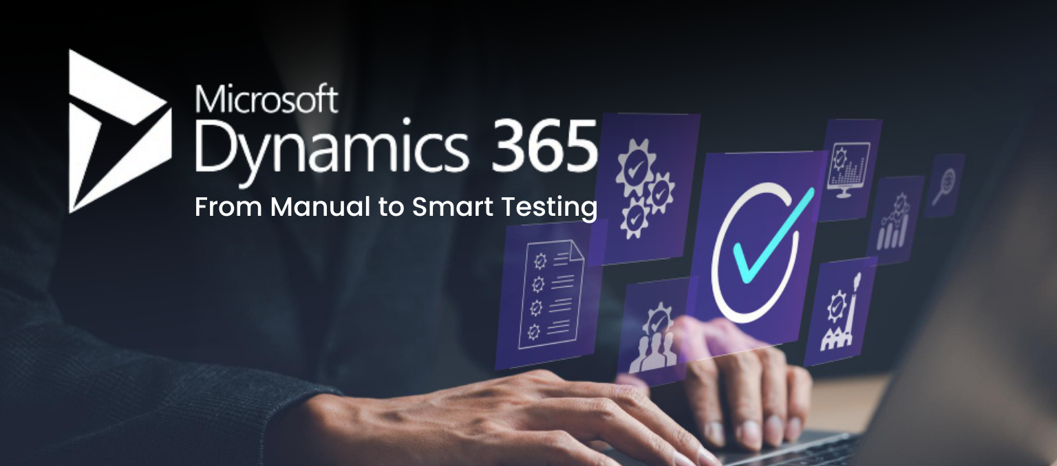 From Manual to Smart Testing: Driving Quality and Predictability in Microsoft Dynamics 365 Programs